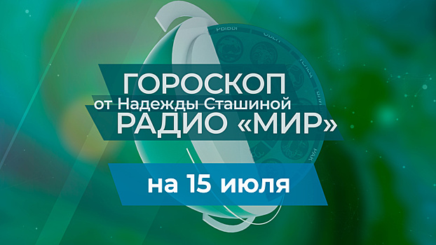 Гороскоп на 15 июля от Радио «МИР»